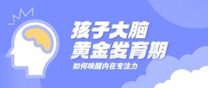如何抓住孩子大脑黄金发育期，用科学训练唤醒内在专注力